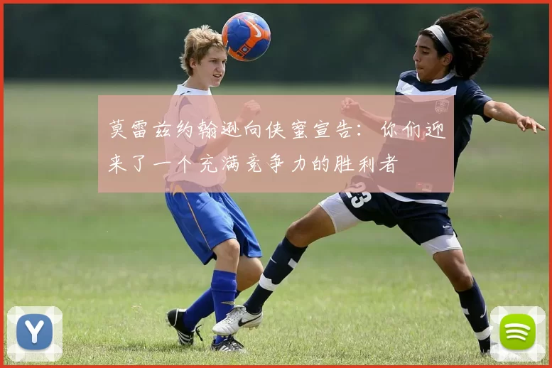 莫雷兹约翰逊向侠蜜宣告：你们迎来了一个充满竞争力的胜利者